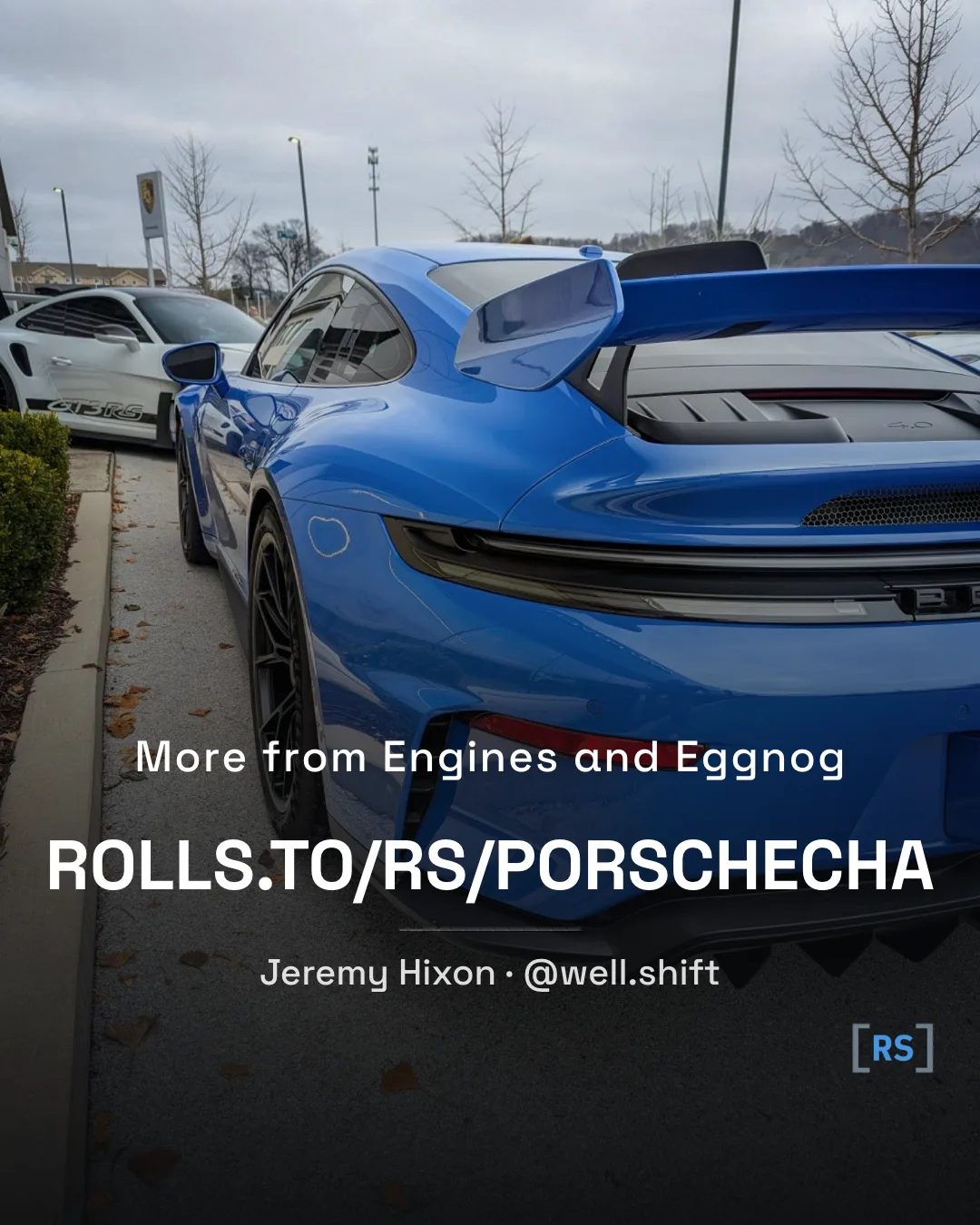 Example Final Image: a blue Porsche 911 GT3 with the setup line "More from Engines and Eggnog", the URL rolls.to/rs/porschecha, and photographer credit "Jeremy Hixon, @well.shift" overlaid on the lower portion.